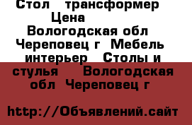 Стол - трансформер › Цена ­ 3 000 - Вологодская обл., Череповец г. Мебель, интерьер » Столы и стулья   . Вологодская обл.,Череповец г.